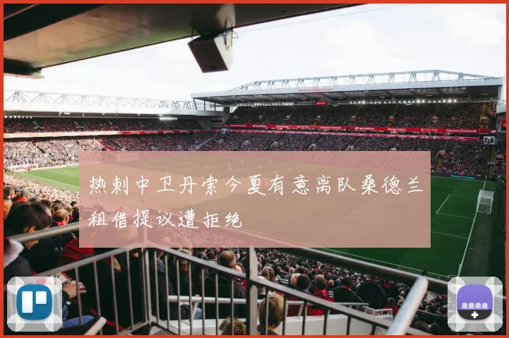 热刺中卫丹索今夏有意离队桑德兰租借提议遭拒绝
